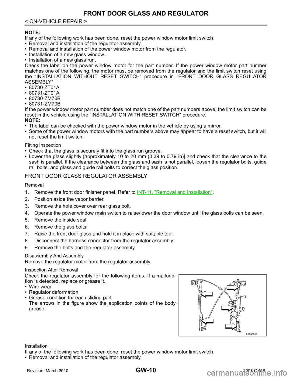 INFINITI QX56 2008 Factory User Guide GW-10
< ON-VEHICLE REPAIR >
FRONT DOOR GLASS AND REGULATOR
NOTE:
If any of the following work has been done, reset the power window motor limit switch.
• Removal and installation of the regulator as INFINITI QX56 2008 Factory User Guide GW-10
< ON-VEHICLE REPAIR >
FRONT DOOR GLASS AND REGULATOR
NOTE:
If any of the following work has been done, reset the power window motor limit switch.
• Removal and installation of the regulator as