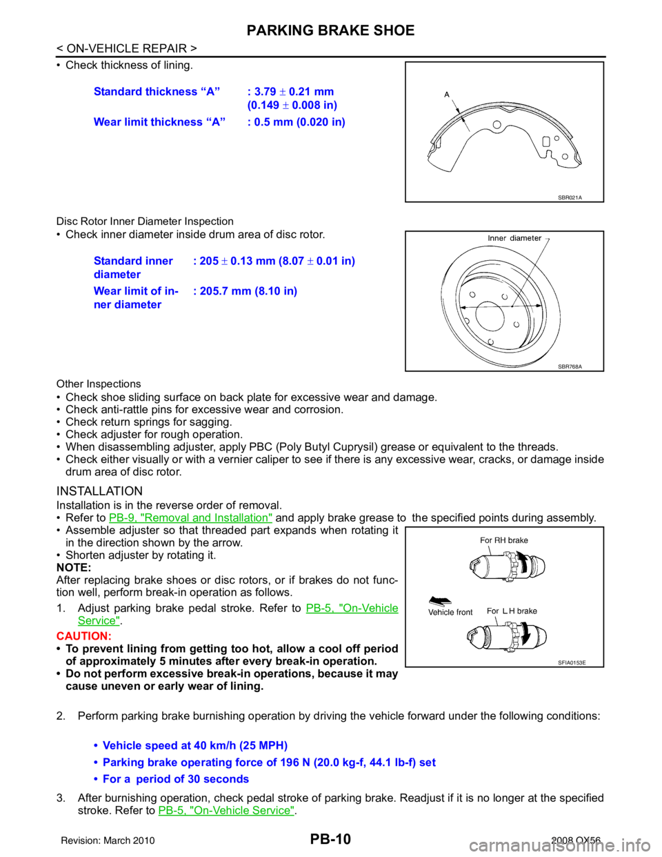 INFINITI QX56 2008 Factory Service Manual PB-10
< ON-VEHICLE REPAIR >
PARKING BRAKE SHOE
• Check thickness of lining.
Disc Rotor Inner Diameter Inspection
• Check inner diameter insi de drum area of disc rotor.
Other Inspections
• Chec INFINITI QX56 2008 Factory Service Manual PB-10
< ON-VEHICLE REPAIR >
PARKING BRAKE SHOE
• Check thickness of lining.
Disc Rotor Inner Diameter Inspection
• Check inner diameter insi de drum area of disc rotor.
Other Inspections
• Chec