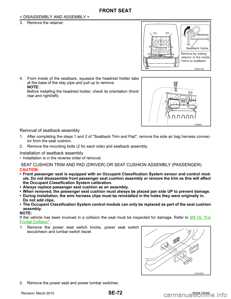 INFINITI QX56 2008 Factory Service Manual SE-72
< DISASSEMBLY AND ASSEMBLY >
FRONT SEAT
3. Remove the retainer.
4. From inside of the seatback, squeeze the headrest holder tabsat the base of the stay pipe and pull up to remove.
NOTE:
Before i INFINITI QX56 2008 Factory Service Manual SE-72
< DISASSEMBLY AND ASSEMBLY >
FRONT SEAT
3. Remove the retainer.
4. From inside of the seatback, squeeze the headrest holder tabsat the base of the stay pipe and pull up to remove.
NOTE:
Before i