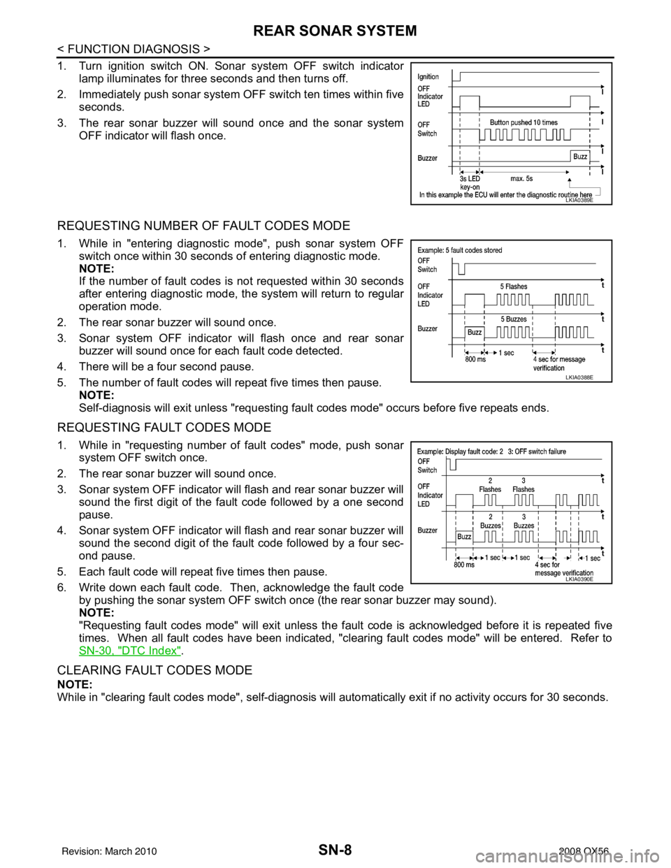 INFINITI QX56 2008 Factory Service Manual SN-8
< FUNCTION DIAGNOSIS >
REAR SONAR SYSTEM
1. Turn ignition switch ON. Sonar system OFF switch indicatorlamp illuminates for three seconds and then turns off.
2. Immediately push sonar system OFF INFINITI QX56 2008 Factory Service Manual SN-8
< FUNCTION DIAGNOSIS >
REAR SONAR SYSTEM
1. Turn ignition switch ON. Sonar system OFF switch indicatorlamp illuminates for three seconds and then turns off.
2. Immediately push sonar system OFF