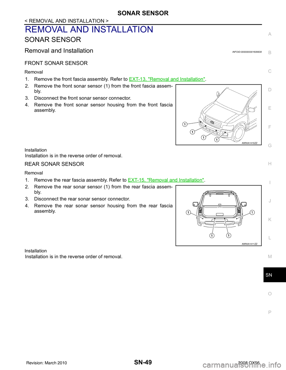 INFINITI QX56 2008 Factory Service Manual SN
SONAR SENSORSN-49
< REMOVAL AND INSTALLATION >
C
DE
F
G H
I
J
K L
M B A
O P
REMOVAL AND INSTALLATION
SONAR SENSOR
Removal and InstallationINFOID:0000000001609838
FRONT SONAR SENSOR
Removal
1. Remov INFINITI QX56 2008 Factory Service Manual SN
SONAR SENSORSN-49
< REMOVAL AND INSTALLATION >
C
DE
F
G H
I
J
K L
M B A
O P
REMOVAL AND INSTALLATION
SONAR SENSOR
Removal and InstallationINFOID:0000000001609838
FRONT SONAR SENSOR
Removal
1. Remov