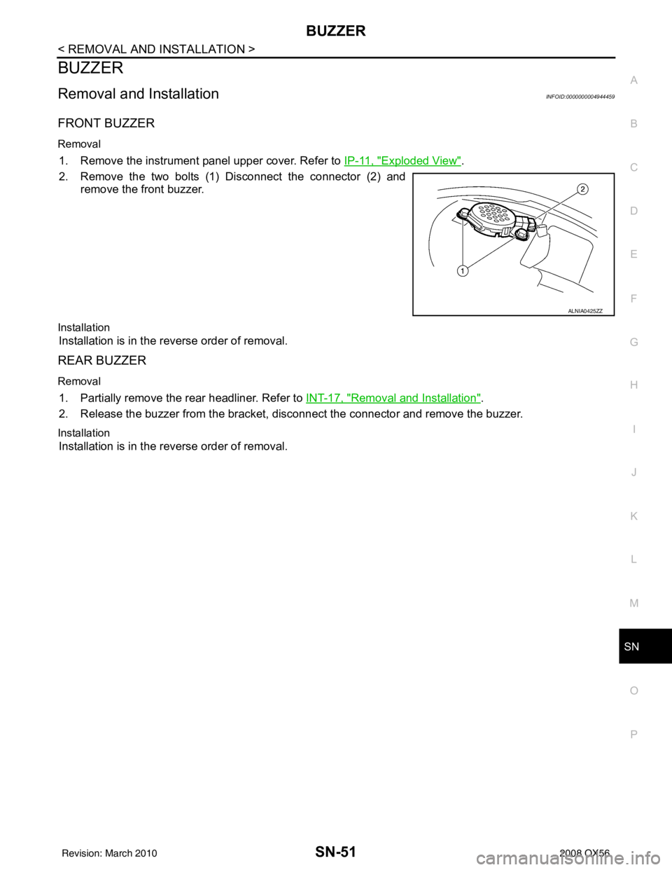 INFINITI QX56 2008 Factory Manual Online SN
BUZZERSN-51
< REMOVAL AND INSTALLATION >
C
DE
F
G H
I
J
K L
M B A
O P
BUZZER
Removal and InstallationINFOID:0000000004944459
FRONT BUZZER
Removal
1. Remove the instrument panel upper cover. Refer t INFINITI QX56 2008 Factory Manual Online SN
BUZZERSN-51
< REMOVAL AND INSTALLATION >
C
DE
F
G H
I
J
K L
M B A
O P
BUZZER
Removal and InstallationINFOID:0000000004944459
FRONT BUZZER
Removal
1. Remove the instrument panel upper cover. Refer t