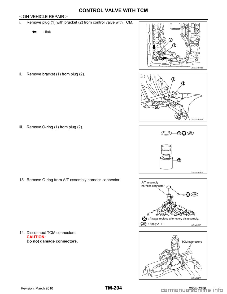 INFINITI QX56 2008  Factory Service Manual TM-204
< ON-VEHICLE REPAIR >
CONTROL VALVE WITH TCM
i. Remove plug (1) with bracket (2) from control valve with TCM.
ii. Remove bracket (1) from plug (2).
iii. Remove O-ring (1) from plug (2).
13. Rem