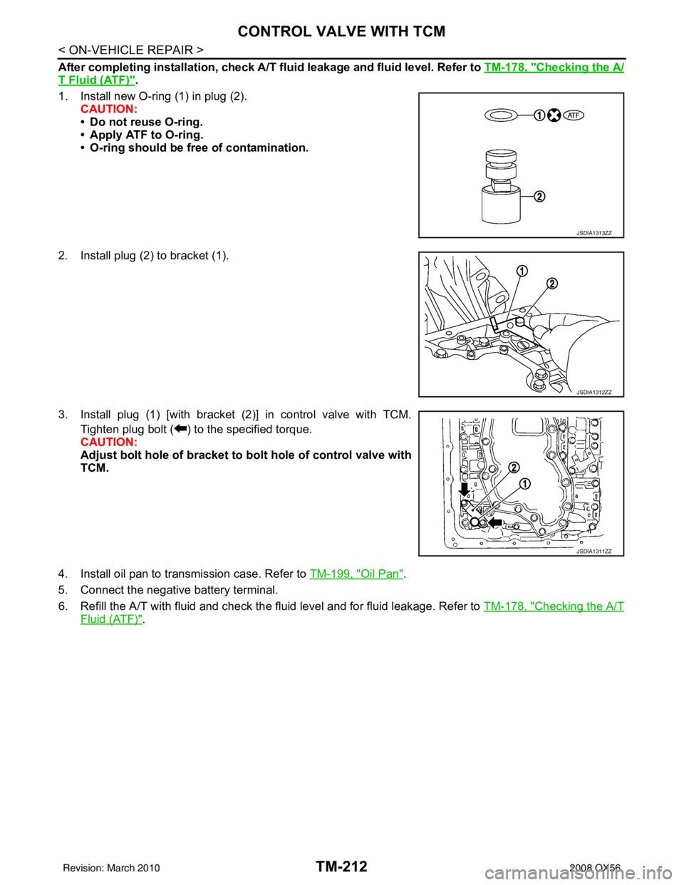INFINITI QX56 2008 Factory Service Manual TM-212
< ON-VEHICLE REPAIR >
CONTROL VALVE WITH TCM
After completing installation, check A/T fluid leakage and fluid level. Refer to TM-178, "Checking the A/
T Fluid (ATF)".
1. Install new O-ring (1) INFINITI QX56 2008 Factory Service Manual TM-212
< ON-VEHICLE REPAIR >
CONTROL VALVE WITH TCM
After completing installation, check A/T fluid leakage and fluid level. Refer to TM-178, "Checking the A/
T Fluid (ATF)".
1. Install new O-ring (1)