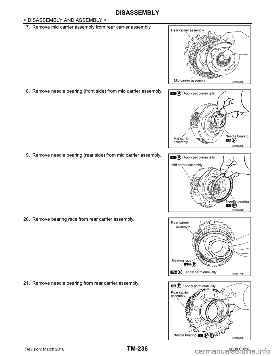 INFINITI QX56 2008  Factory Service Manual TM-236
< DISASSEMBLY AND ASSEMBLY >
DISASSEMBLY
17. Remove mid carrier assembly from rear carrier assembly.
18. Remove needle bearing (front side) from mid carrier assembly.
19. Remove needle bearing 
