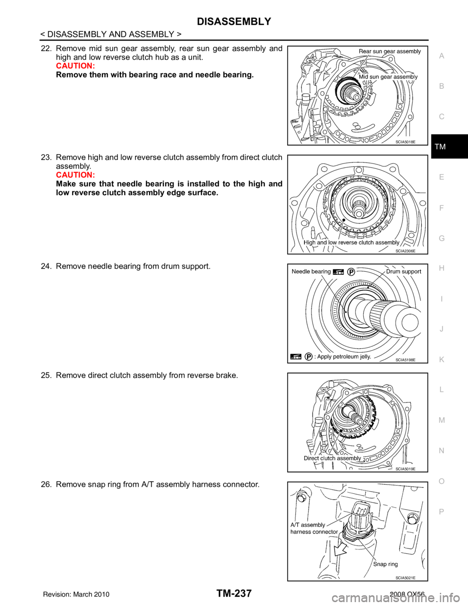 INFINITI QX56 2008  Factory Service Manual DISASSEMBLYTM-237
< DISASSEMBLY AND ASSEMBLY >
CEF
G H
I
J
K L
M A
B
TM
N
O P
22. Remove mid sun gear assembly , rear sun gear assembly and
high and low reverse clutch hub as a unit.
CAUTION:
Remove t