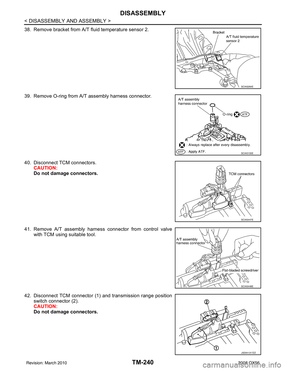 INFINITI QX56 2008  Factory Service Manual TM-240
< DISASSEMBLY AND ASSEMBLY >
DISASSEMBLY
38. Remove bracket from A/T fluid temperature sensor 2.
39. Remove O-ring from A/T assembly harness connector.
40. Disconnect TCM connectors.CAUTION:
Do