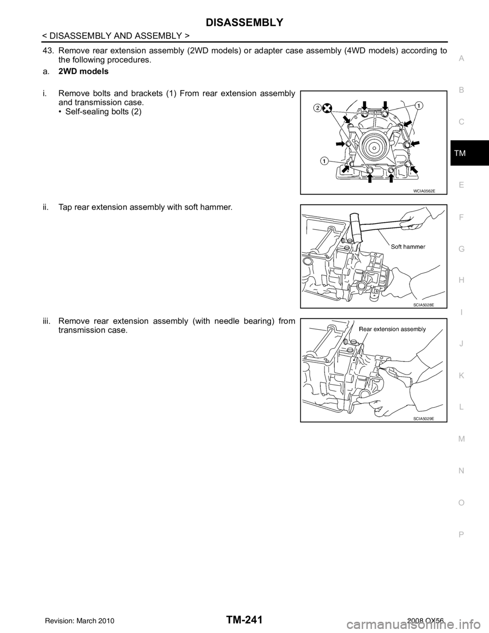 INFINITI QX56 2008  Factory Service Manual DISASSEMBLYTM-241
< DISASSEMBLY AND ASSEMBLY >
CEF
G H
I
J
K L
M A
B
TM
N
O P
43. Remove rear extension assembly (2WD models) or adapter case assembly (4WD models) according to the following procedure