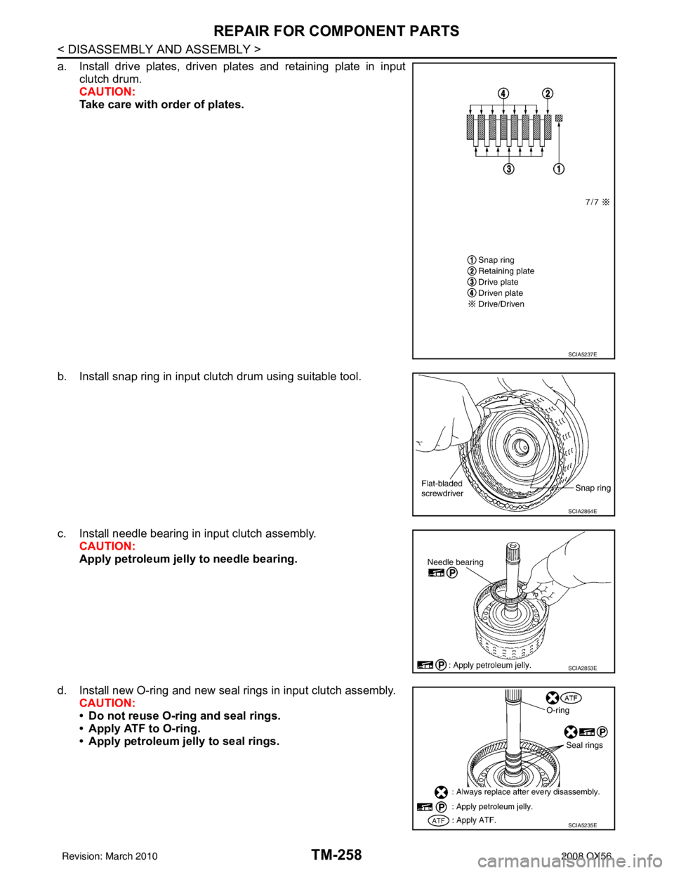 INFINITI QX56 2008  Factory Service Manual TM-258
< DISASSEMBLY AND ASSEMBLY >
REPAIR FOR COMPONENT PARTS
a. Install drive plates, driven plates and retaining plate in inputclutch drum.
CAUTION:
Take care with order of plates.
b. Install snap 
