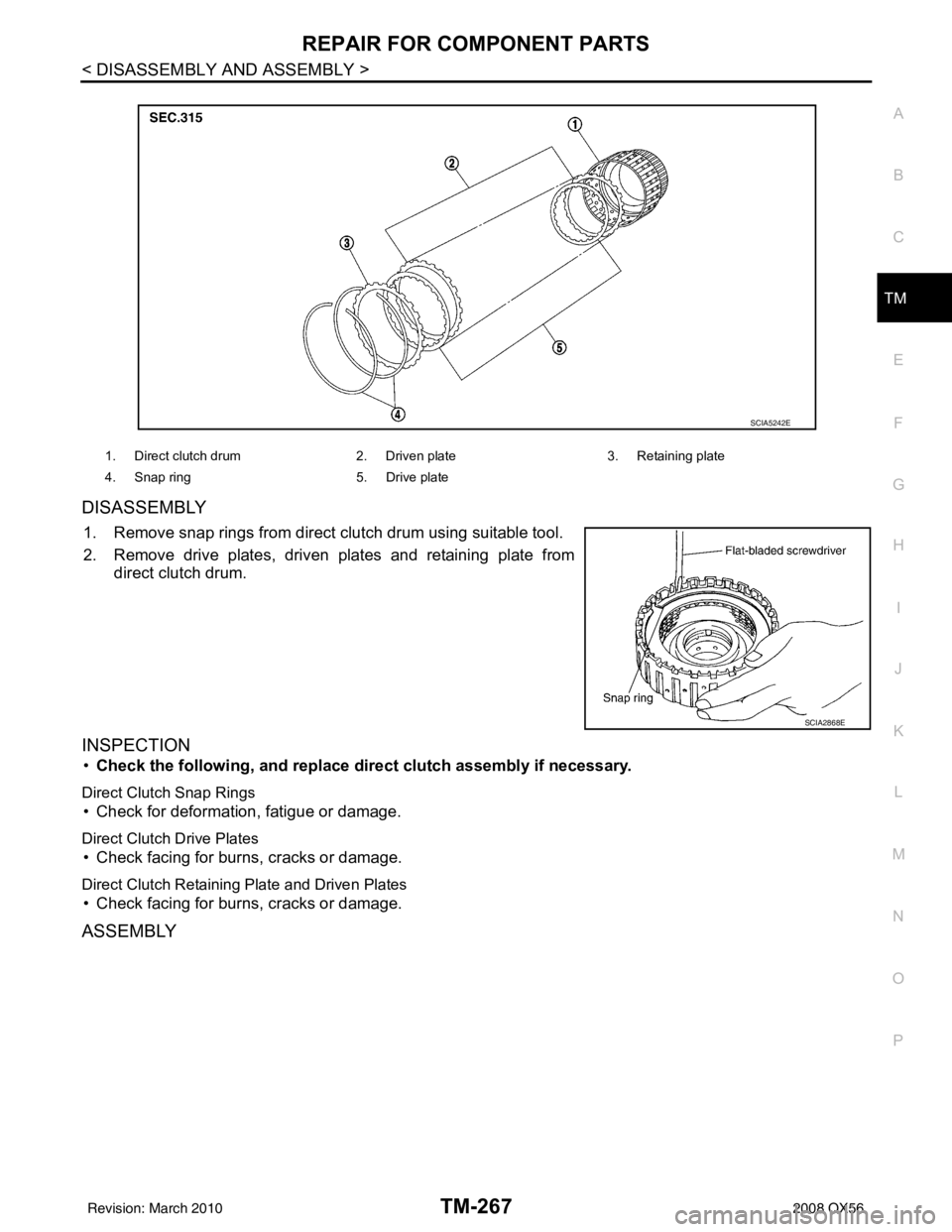 INFINITI QX56 2008  Factory Service Manual REPAIR FOR COMPONENT PARTSTM-267
< DISASSEMBLY AND ASSEMBLY >
CEF
G H
I
J
K L
M A
B
TM
N
O P
DISASSEMBLY
1. Remove snap rings from direct clutch drum using suitable tool.
2. Remove drive plates, drive