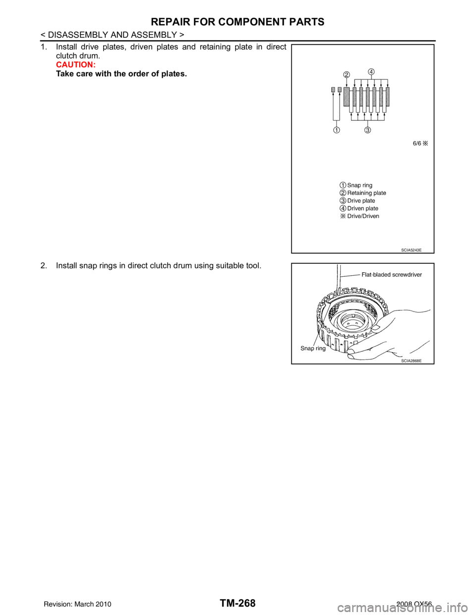 INFINITI QX56 2008  Factory Service Manual TM-268
< DISASSEMBLY AND ASSEMBLY >
REPAIR FOR COMPONENT PARTS
1. Install drive plates, driven plates and retaining plate in directclutch drum.
CAUTION:
Take care with the order of plates.
2. Install 