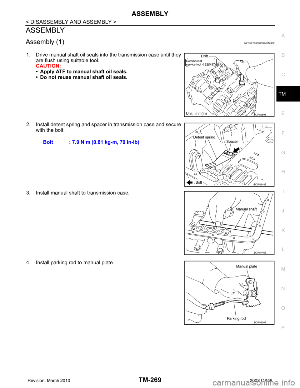 INFINITI QX56 2008  Factory Service Manual ASSEMBLYTM-269
< DISASSEMBLY AND ASSEMBLY >
CEF
G H
I
J
K L
M A
B
TM
N
O P
ASSEMBLY
Assembly (1)INFOID:0000000004917902
1. Drive manual shaft oil seals into the transmission case until they are flush 