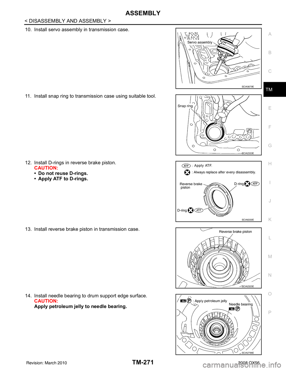INFINITI QX56 2008  Factory Service Manual ASSEMBLYTM-271
< DISASSEMBLY AND ASSEMBLY >
CEF
G H
I
J
K L
M A
B
TM
N
O P
10. Install servo assembly in transmission case.
11. Install snap ring to transmission case using suitable tool.
12. Install 