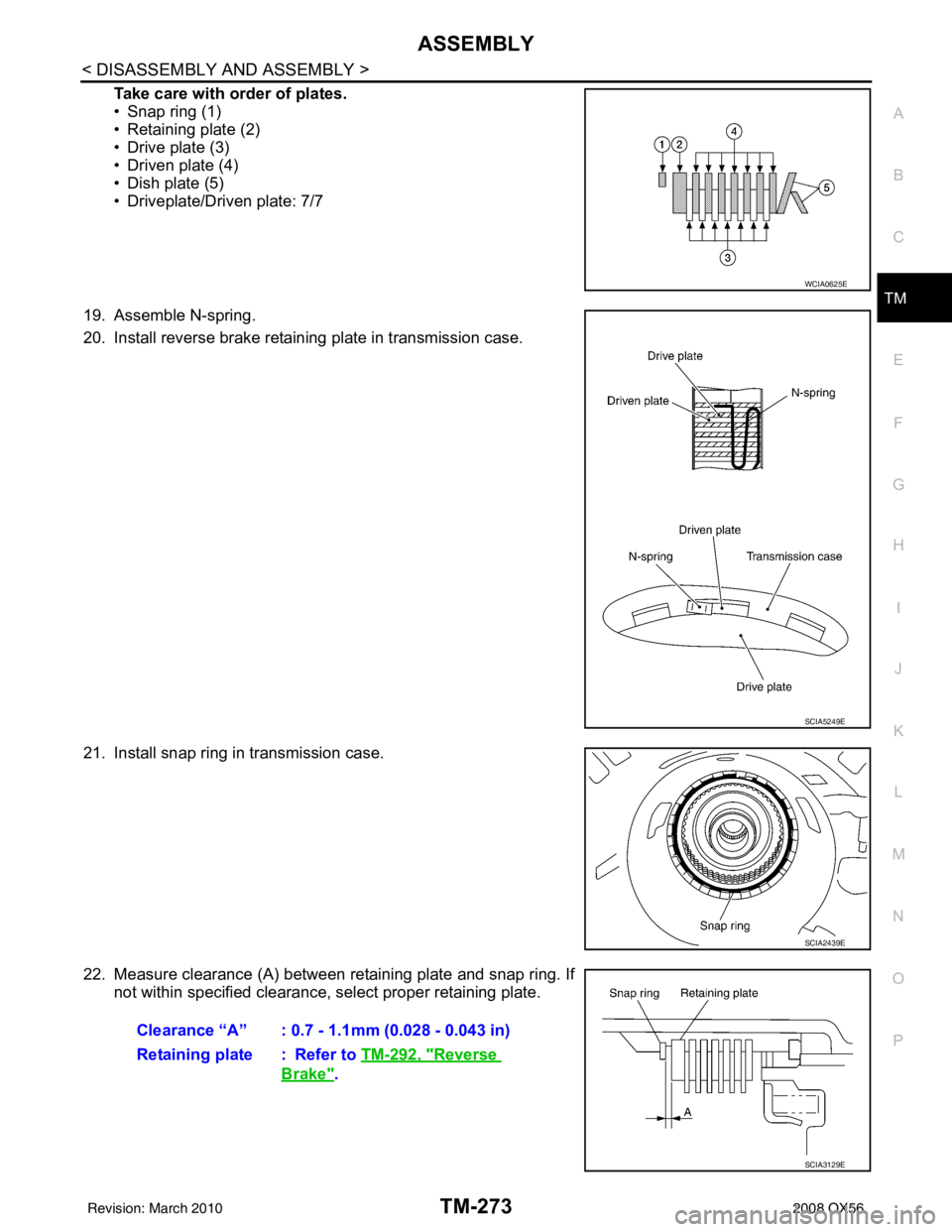INFINITI QX56 2008  Factory Service Manual ASSEMBLYTM-273
< DISASSEMBLY AND ASSEMBLY >
CEF
G H
I
J
K L
M A
B
TM
N
O P
Take care with order of plates.
• Snap ring (1)
• Retaining plate (2)
• Drive plate (3)
• Driven plate (4)
• Dish p