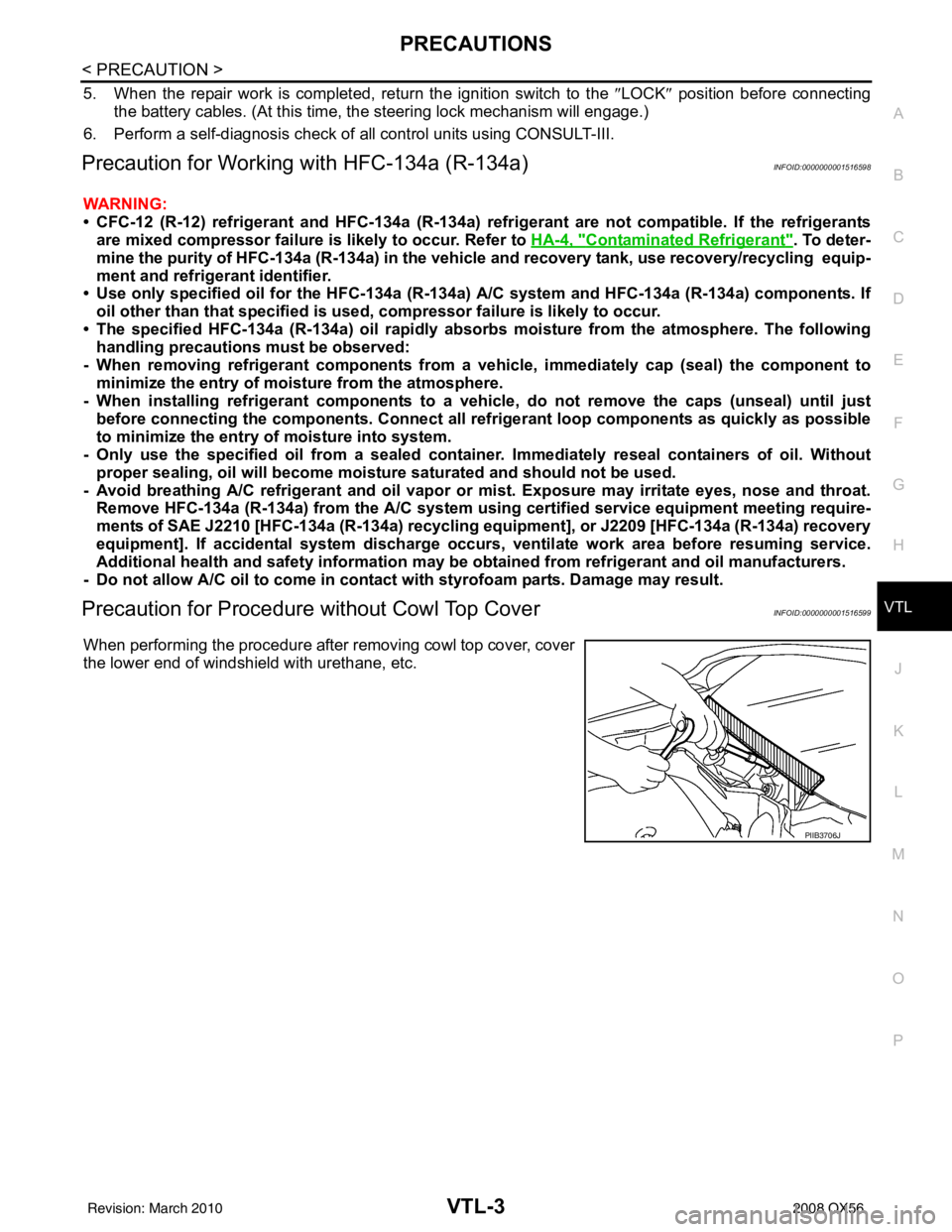INFINITI QX56 2008 Factory Service Manual PRECAUTIONSVTL-3
< PRECAUTION >
C
DE
F
G H
J
K L
M A
B
VTL
N
O P
5. When the repair work is completed, return the ignition switch to the ″LOCK ″ position before connecting
the battery cables. (At INFINITI QX56 2008 Factory Service Manual PRECAUTIONSVTL-3
< PRECAUTION >
C
DE
F
G H
J
K L
M A
B
VTL
N
O P
5. When the repair work is completed, return the ignition switch to the ″LOCK ″ position before connecting
the battery cables. (At