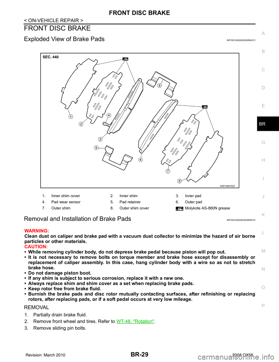 INFINITI QX56 2008  Factory Service Manual FRONT DISC BRAKEBR-29
< ON-VEHICLE REPAIR >
C
DE
G H
I
J
K L
M A
B
BR
N
O P
FRONT DISC BRAKE
Exploded View of Brake PadsINFOID:0000000004894513
Removal and Installation of Brake PadsINFOID:00000000048