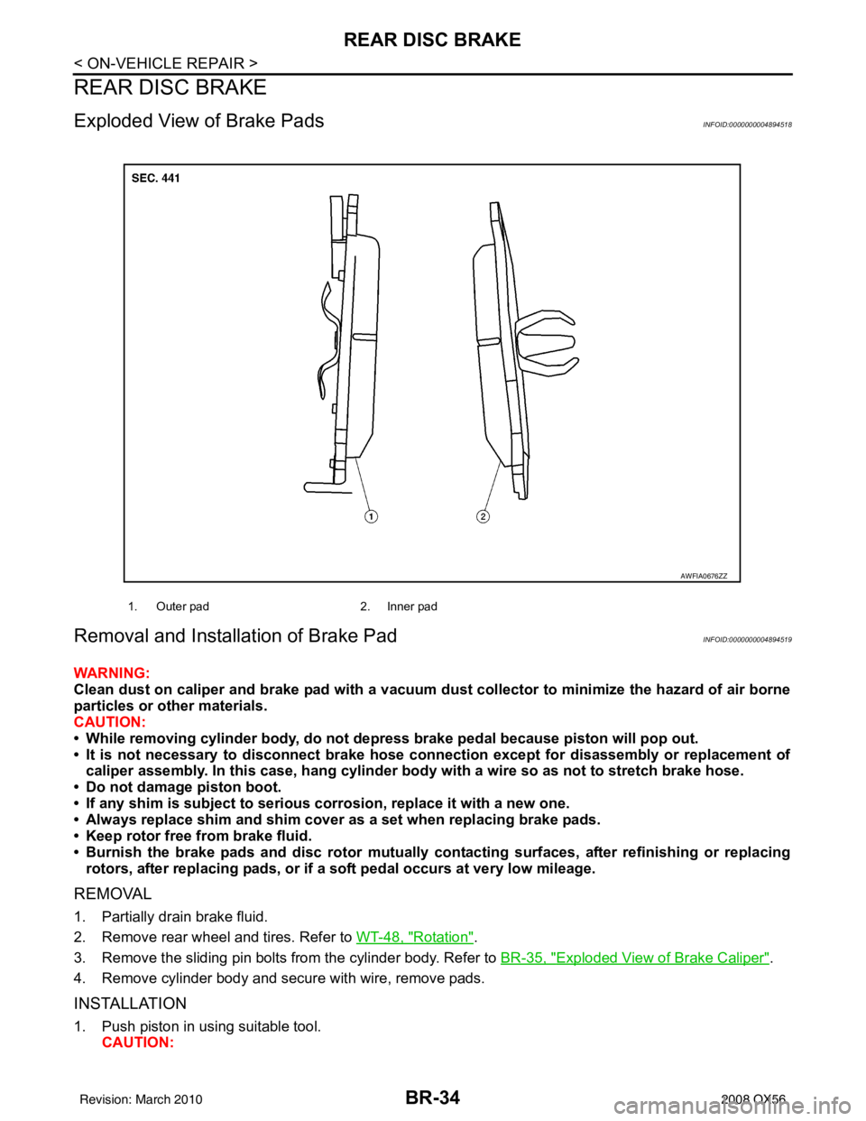INFINITI QX56 2008  Factory Service Manual BR-34
< ON-VEHICLE REPAIR >
REAR DISC BRAKE
REAR DISC BRAKE
Exploded View of Brake PadsINFOID:0000000004894518
Removal and Installation of Brake PadINFOID:0000000004894519
WARNING:
Clean dust on calip