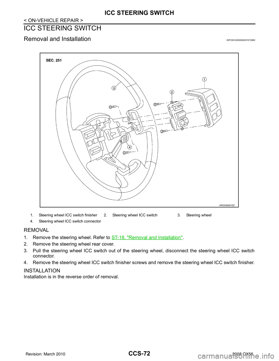 INFINITI QX56 2008  Factory Service Manual CCS-72
< ON-VEHICLE REPAIR >
ICC STEERING SWITCH
ICC STEERING SWITCH
Removal and InstallationINFOID:0000000001672980
REMOVAL
1. Remove the steering wheel. Refer to ST-18, "Removal and Installation".
2