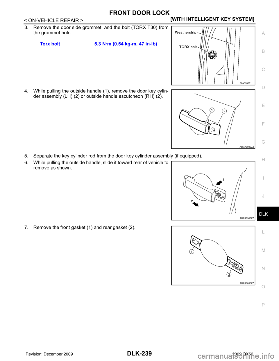INFINITI QX56 2009  Factory Service Manual FRONT DOOR LOCKDLK-239
< ON-VEHICLE REPAIR > [WITH INTELLIGENT KEY SYSTEM]
C
D
E
F
G H
I
J
L
M A
B
DLK
N
O P
3. Remove the door side grommet, and the bolt (TORX T30) from the grommet hole.
4. While pu