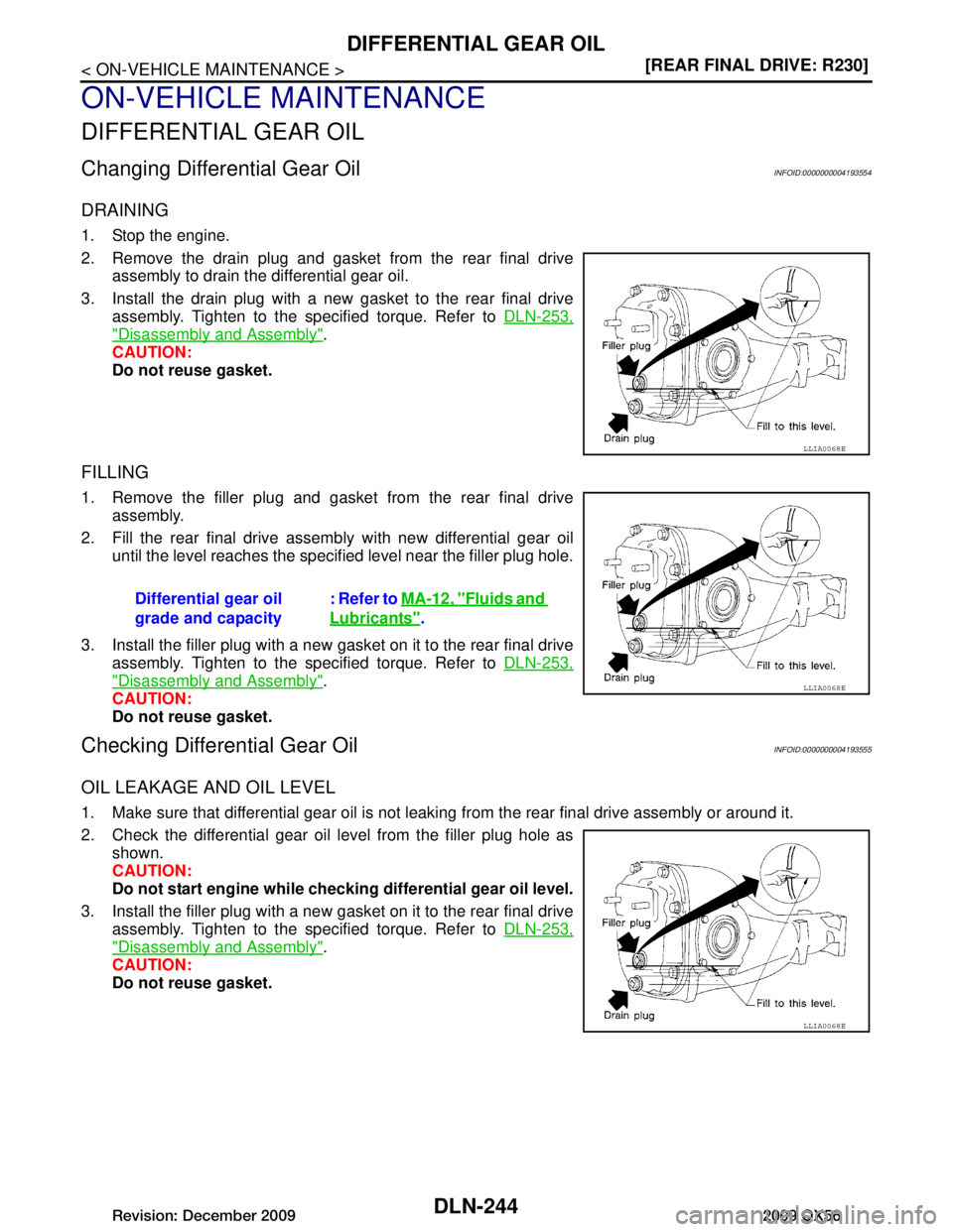 INFINITI QX56 2009  Factory Service Manual 
DLN-244
< ON-VEHICLE MAINTENANCE >[REAR FINAL DRIVE: R230]
DIFFERENTIAL GEAR OIL
ON-VEHICLE MAINTENANCE
DIFFERENTIAL GEAR OIL
Changing Differential Gear OilINFOID:0000000004193554
DRAINING
1. Stop th