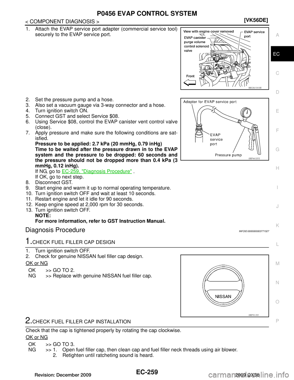 INFINITI QX56 2009  Factory Service Manual 
P0456 EVAP CONTROL SYSTEMEC-259
< COMPONENT DIAGNOSIS > [VK56DE]
C
D
E
F
G H
I
J
K L
M A
EC
NP
O
1. Attach the EVAP service port 
adapter (commercial service tool)
securely to the EVAP service port.
