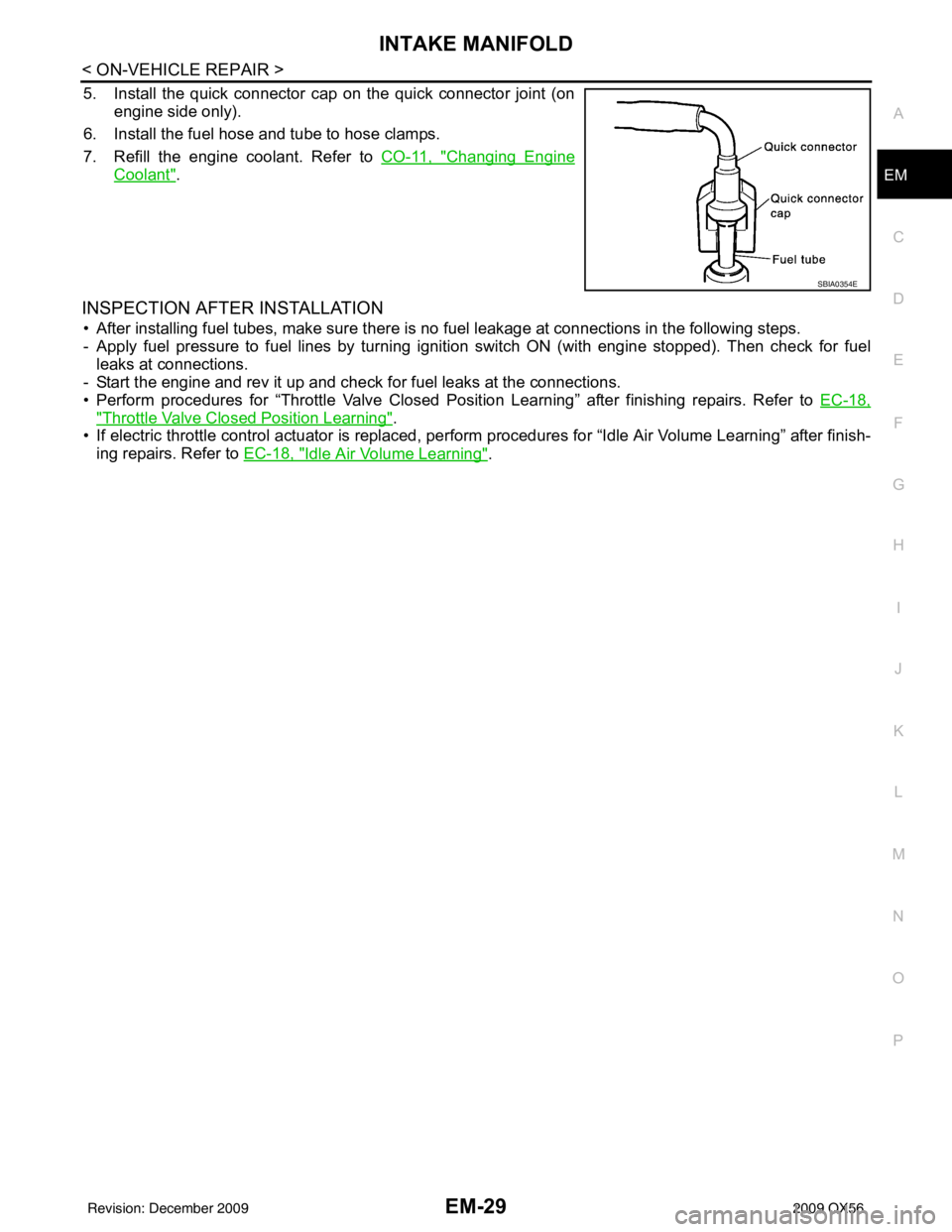 INFINITI QX56 2009 Factory Owners Manual INTAKE MANIFOLDEM-29
< ON-VEHICLE REPAIR >
C
DE
F
G H
I
J
K L
M A
EM
NP
O
5. Install the quick connector cap on the quick connector joint (on
engine side only).
6. Install the fuel hose and tube to ho INFINITI QX56 2009 Factory Owners Manual INTAKE MANIFOLDEM-29
< ON-VEHICLE REPAIR >
C
DE
F
G H
I
J
K L
M A
EM
NP
O
5. Install the quick connector cap on the quick connector joint (on
engine side only).
6. Install the fuel hose and tube to ho