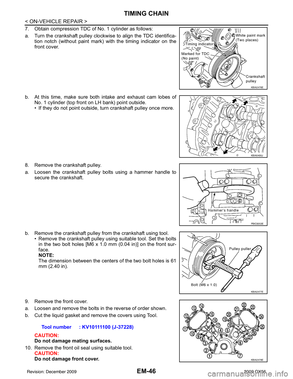 INFINITI QX56 2009  Factory Service Manual EM-46
< ON-VEHICLE REPAIR >
TIMING CHAIN
7. Obtain compression TDC of No. 1 cylinder as follows:
a. Turn the crankshaft pulley clockwise to align the TDC identifica-tion notch (without paint mark) wit