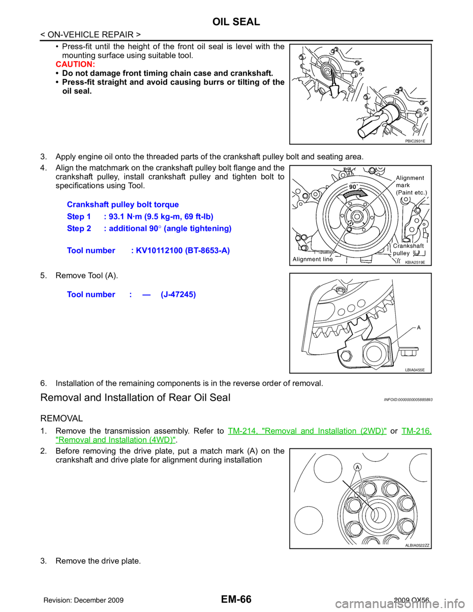 INFINITI QX56 2009 Factory Workshop Manual EM-66
< ON-VEHICLE REPAIR >
OIL SEAL
• Press-fit until the height of the front oil seal is level with themounting surface using suitable tool.
CAUTION:
• Do not damage front timing chain case and INFINITI QX56 2009 Factory Workshop Manual EM-66
< ON-VEHICLE REPAIR >
OIL SEAL
• Press-fit until the height of the front oil seal is level with themounting surface using suitable tool.
CAUTION:
• Do not damage front timing chain case and