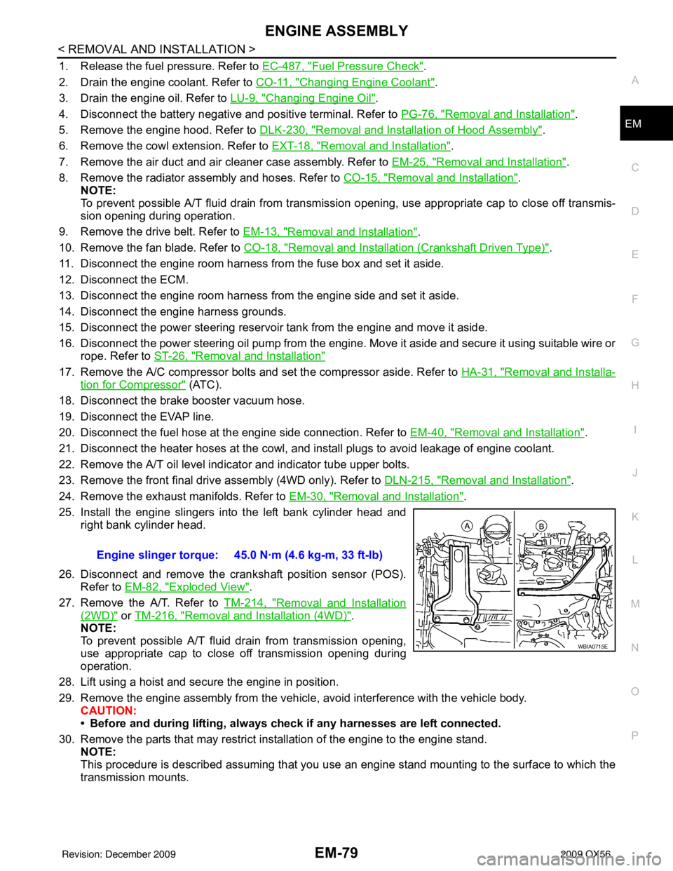 INFINITI QX56 2009  Factory Service Manual ENGINE ASSEMBLYEM-79
< REMOVAL AND INSTALLATION >
C
DE
F
G H
I
J
K L
M A
EM
NP
O
1. Release the fuel pressure. Refer to 
EC-487, "Fuel Pressure Check".
2. Drain the engine coolant. Refer to  CO-11, "

