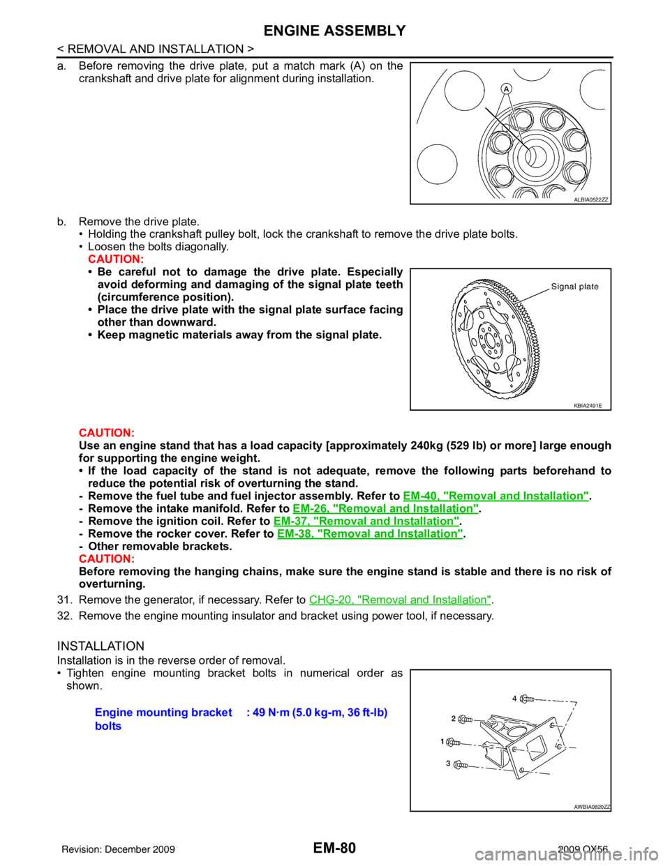 INFINITI QX56 2009  Factory Service Manual EM-80
< REMOVAL AND INSTALLATION >
ENGINE ASSEMBLY
a. Before removing the drive plate, put a match mark (A) on thecrankshaft and drive plate for alignment during installation.
b. Remove the drive plat