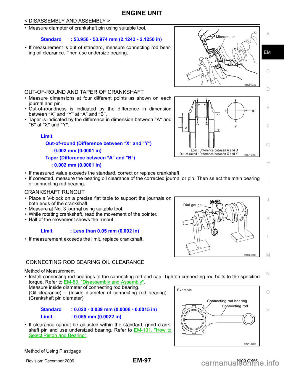INFINITI QX56 2009 Factory Service Manual ENGINE UNITEM-97
< DISASSEMBLY AND ASSEMBLY >
C
DE
F
G H
I
J
K L
M A
EM
NP
O
• Measure diameter of crankshaft pin using suitable tool.
• If measurement is out of standard, measure connecting rod b INFINITI QX56 2009 Factory Service Manual ENGINE UNITEM-97
< DISASSEMBLY AND ASSEMBLY >
C
DE
F
G H
I
J
K L
M A
EM
NP
O
• Measure diameter of crankshaft pin using suitable tool.
• If measurement is out of standard, measure connecting rod b