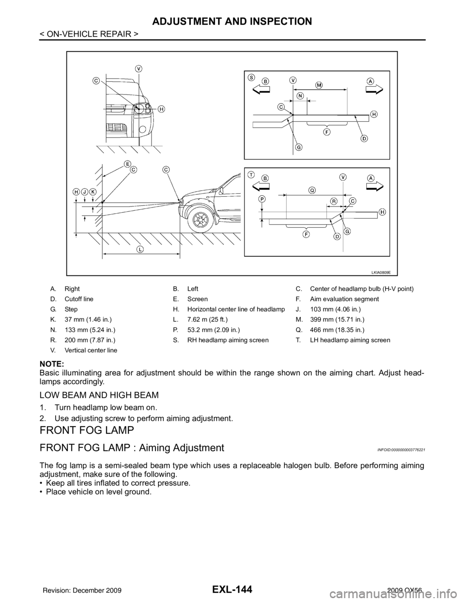 INFINITI QX56 2009 Factory Service Manual EXL-144
< ON-VEHICLE REPAIR >
ADJUSTMENT AND INSPECTION
NOTE:
Basic illuminating area for adjustment should be within the range shown on the aiming chart. Adjust head-
lamps accordingly.
LOW BEAM AND INFINITI QX56 2009 Factory Service Manual EXL-144
< ON-VEHICLE REPAIR >
ADJUSTMENT AND INSPECTION
NOTE:
Basic illuminating area for adjustment should be within the range shown on the aiming chart. Adjust head-
lamps accordingly.
LOW BEAM AND