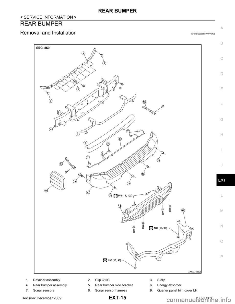 INFINITI QX56 2009 Factory Service Manual REAR BUMPEREXT-15
< SERVICE INFORMATION >
C
DE
F
G H
I
J
L
M A
B
EXT
N
O P
REAR BUMPER
Removal and InstallationINFOID:0000000003776105
1. Retainer assembly 2. Clip C1033. S clip
4. Rear bumper assembl INFINITI QX56 2009 Factory Service Manual REAR BUMPEREXT-15
< SERVICE INFORMATION >
C
DE
F
G H
I
J
L
M A
B
EXT
N
O P
REAR BUMPER
Removal and InstallationINFOID:0000000003776105
1. Retainer assembly 2. Clip C1033. S clip
4. Rear bumper assembl