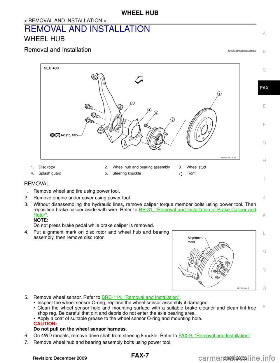 INFINITI QX56 2009 Factory Manual PDF
WHEEL HUBFAX-7
< REMOVAL AND INSTALLATION >
CEF
G H
I
J
K L
M A
B
FA X
N
O P
REMOVAL AND INSTALLATION
WHEEL HUB
Removal and InstallationINFOID:0000000005889823
REMOVAL
1. Remove wheel and tire using INFINITI QX56 2009 Factory Manual PDF
WHEEL HUBFAX-7
< REMOVAL AND INSTALLATION >
CEF
G H
I
J
K L
M A
B
FA X
N
O P
REMOVAL AND INSTALLATION
WHEEL HUB
Removal and InstallationINFOID:0000000005889823
REMOVAL
1. Remove wheel and tire using