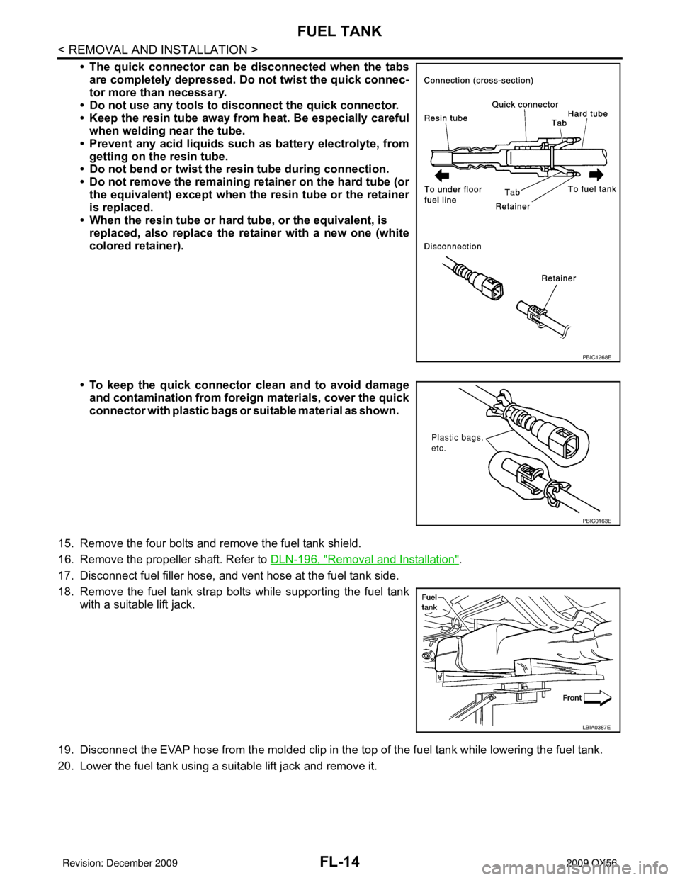INFINITI QX56 2009 Factory Manual PDF FL-14
< REMOVAL AND INSTALLATION >
FUEL TANK
• The quick connector can be disconnected when the tabsare completely depressed. Do not twist the quick connec-
tor more than necessary.
• Do not use INFINITI QX56 2009 Factory Manual PDF FL-14
< REMOVAL AND INSTALLATION >
FUEL TANK
• The quick connector can be disconnected when the tabsare completely depressed. Do not twist the quick connec-
tor more than necessary.
• Do not use
