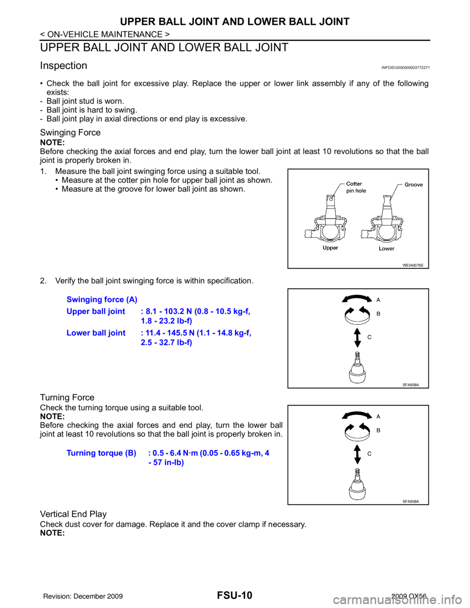INFINITI QX56 2009 Factory User Guide FSU-10
< ON-VEHICLE MAINTENANCE >
UPPER BALL JOINT AND LOWER BALL JOINT
UPPER BALL JOINT AND LOWER BALL JOINT
InspectionINFOID:0000000003772271
• Check the ball joint for excessive play. Replace the INFINITI QX56 2009 Factory User Guide FSU-10
< ON-VEHICLE MAINTENANCE >
UPPER BALL JOINT AND LOWER BALL JOINT
UPPER BALL JOINT AND LOWER BALL JOINT
InspectionINFOID:0000000003772271
• Check the ball joint for excessive play. Replace the