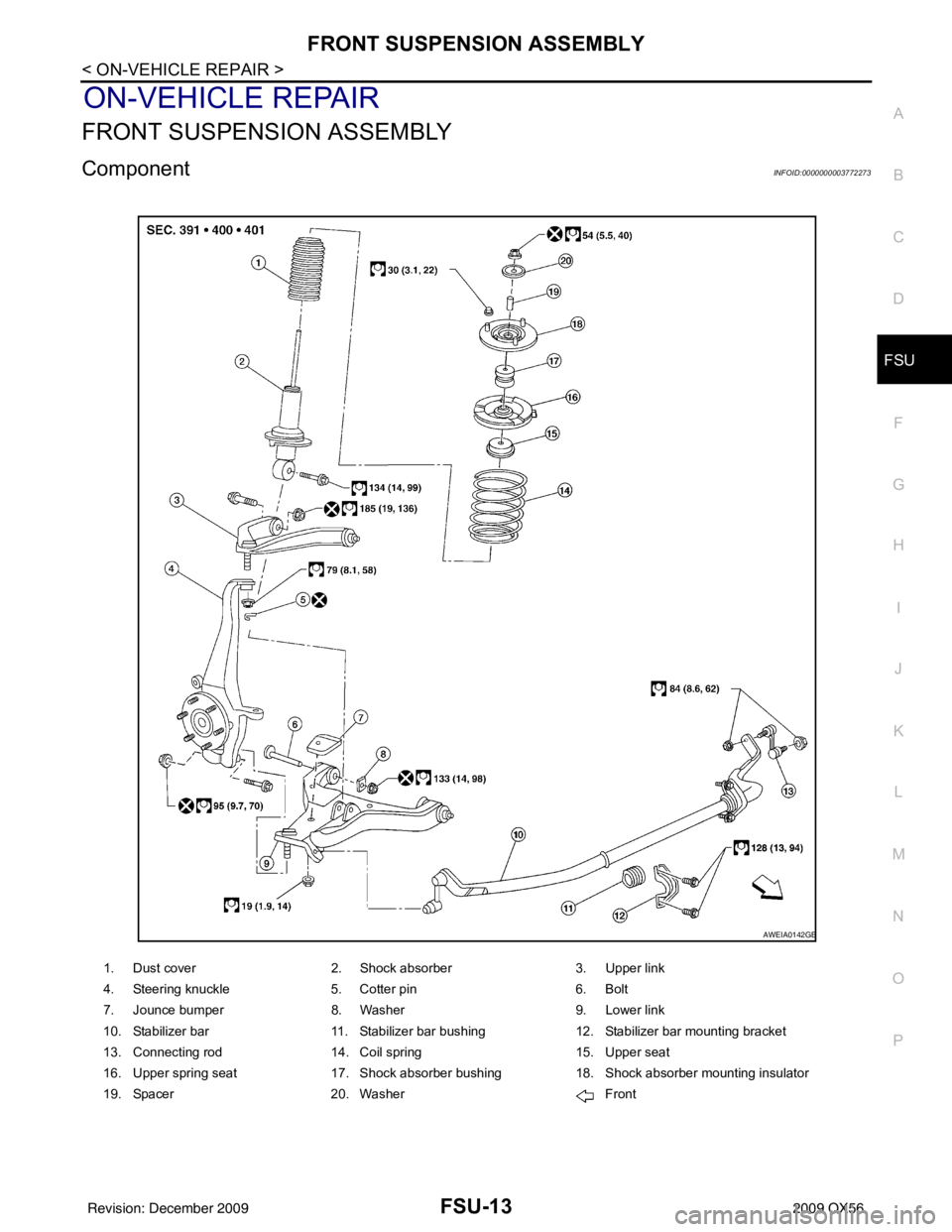 INFINITI QX56 2009 Factory Service Manual FRONT SUSPENSION ASSEMBLYFSU-13
< ON-VEHICLE REPAIR >
C
DF
G H
I
J
K L
M A
B
FSU
N
O P
ON-VEHICLE REPAIR
FRONT SUSPENSION ASSEMBLY
ComponentINFOID:0000000003772273
1. Dust cover 2. Shock absorber 3. U INFINITI QX56 2009 Factory Service Manual FRONT SUSPENSION ASSEMBLYFSU-13
< ON-VEHICLE REPAIR >
C
DF
G H
I
J
K L
M A
B
FSU
N
O P
ON-VEHICLE REPAIR
FRONT SUSPENSION ASSEMBLY
ComponentINFOID:0000000003772273
1. Dust cover 2. Shock absorber 3. U