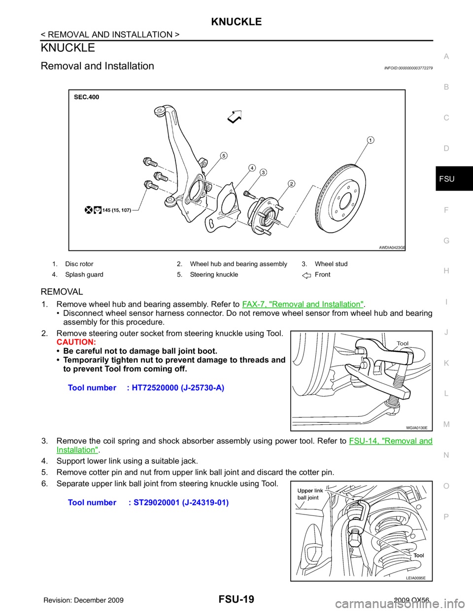 INFINITI QX56 2009 Factory Service Manual KNUCKLEFSU-19
< REMOVAL AND INSTALLATION >
C
DF
G H
I
J
K L
M A
B
FSU
N
O P
KNUCKLE
Removal and InstallationINFOID:0000000003772279
REMOVAL
1. Remove wheel hub and bearing assembly. Refer to FAX-7, " INFINITI QX56 2009 Factory Service Manual KNUCKLEFSU-19
< REMOVAL AND INSTALLATION >
C
DF
G H
I
J
K L
M A
B
FSU
N
O P
KNUCKLE
Removal and InstallationINFOID:0000000003772279
REMOVAL
1. Remove wheel hub and bearing assembly. Refer to FAX-7, "