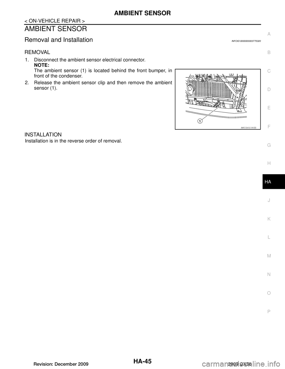 INFINITI QX56 2009 Factory Service Manual
AMBIENT SENSORHA-45
< ON-VEHICLE REPAIR >
C
DE
F
G H
J
K L
M A
B
HA
N
O P
AMBIENT SENSOR
Removal and InstallationINFOID:0000000003775320
REMOVAL
1. Disconnect the ambient sensor electrical connector. INFINITI QX56 2009 Factory Service Manual
AMBIENT SENSORHA-45
< ON-VEHICLE REPAIR >
C
DE
F
G H
J
K L
M A
B
HA
N
O P
AMBIENT SENSOR
Removal and InstallationINFOID:0000000003775320
REMOVAL
1. Disconnect the ambient sensor electrical connector.