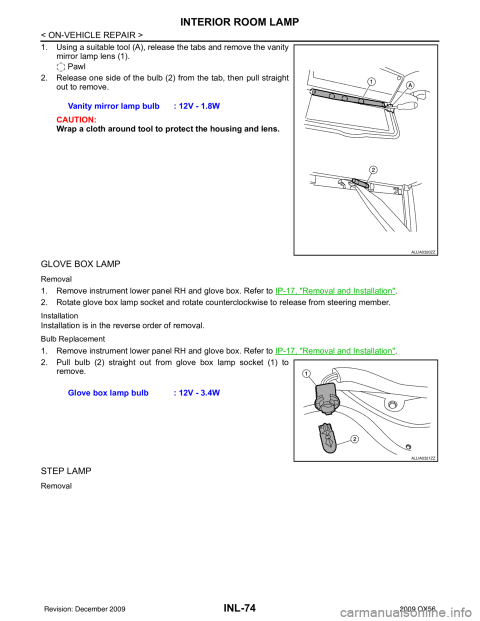 INFINITI QX56 2009 Factory Service Manual INL-74
< ON-VEHICLE REPAIR >
INTERIOR ROOM LAMP
1. Using a suitable tool (A), release the tabs and remove the vanitymirror lamp lens (1).
Pawl
2. Release one side of the bulb (2) from the tab, then p INFINITI QX56 2009 Factory Service Manual INL-74
< ON-VEHICLE REPAIR >
INTERIOR ROOM LAMP
1. Using a suitable tool (A), release the tabs and remove the vanitymirror lamp lens (1).
Pawl
2. Release one side of the bulb (2) from the tab, then p