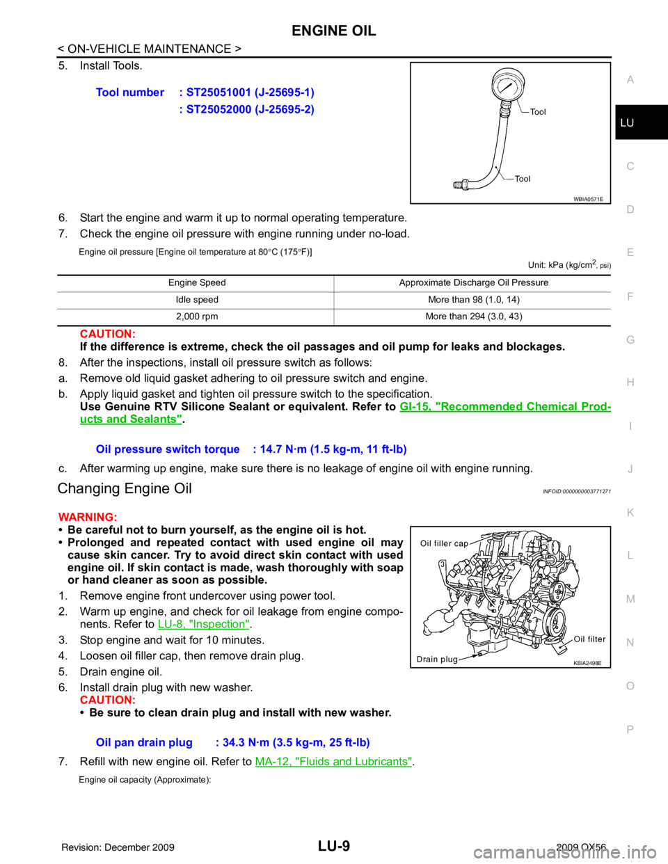INFINITI QX56 2009  Factory Service Manual ENGINE OILLU-9
< ON-VEHICLE MAINTENANCE >
C
DE
F
G H
I
J
K L
M A
LU
NP
O
5. Install Tools.
6. Start the engine and warm it up to normal operating temperature.
7. Check the engine oil pressure with eng