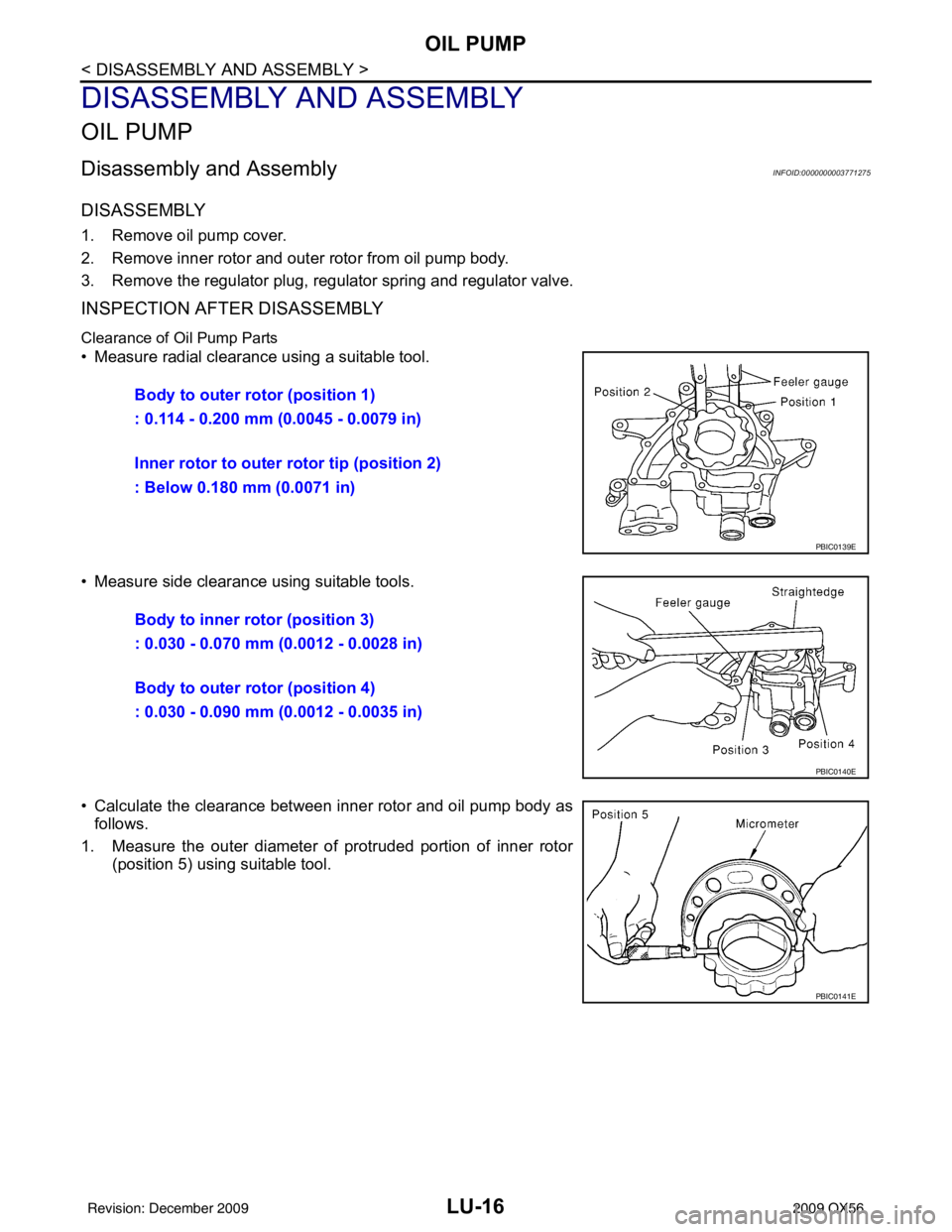 INFINITI QX56 2009 Factory Service Manual LU-16
< DISASSEMBLY AND ASSEMBLY >
OIL PUMP
DISASSEMBLY AND ASSEMBLY
OIL PUMP
Disassembly and AssemblyINFOID:0000000003771275
DISASSEMBLY
1. Remove oil pump cover.
2. Remove inner rotor and outer roto INFINITI QX56 2009 Factory Service Manual LU-16
< DISASSEMBLY AND ASSEMBLY >
OIL PUMP
DISASSEMBLY AND ASSEMBLY
OIL PUMP
Disassembly and AssemblyINFOID:0000000003771275
DISASSEMBLY
1. Remove oil pump cover.
2. Remove inner rotor and outer roto