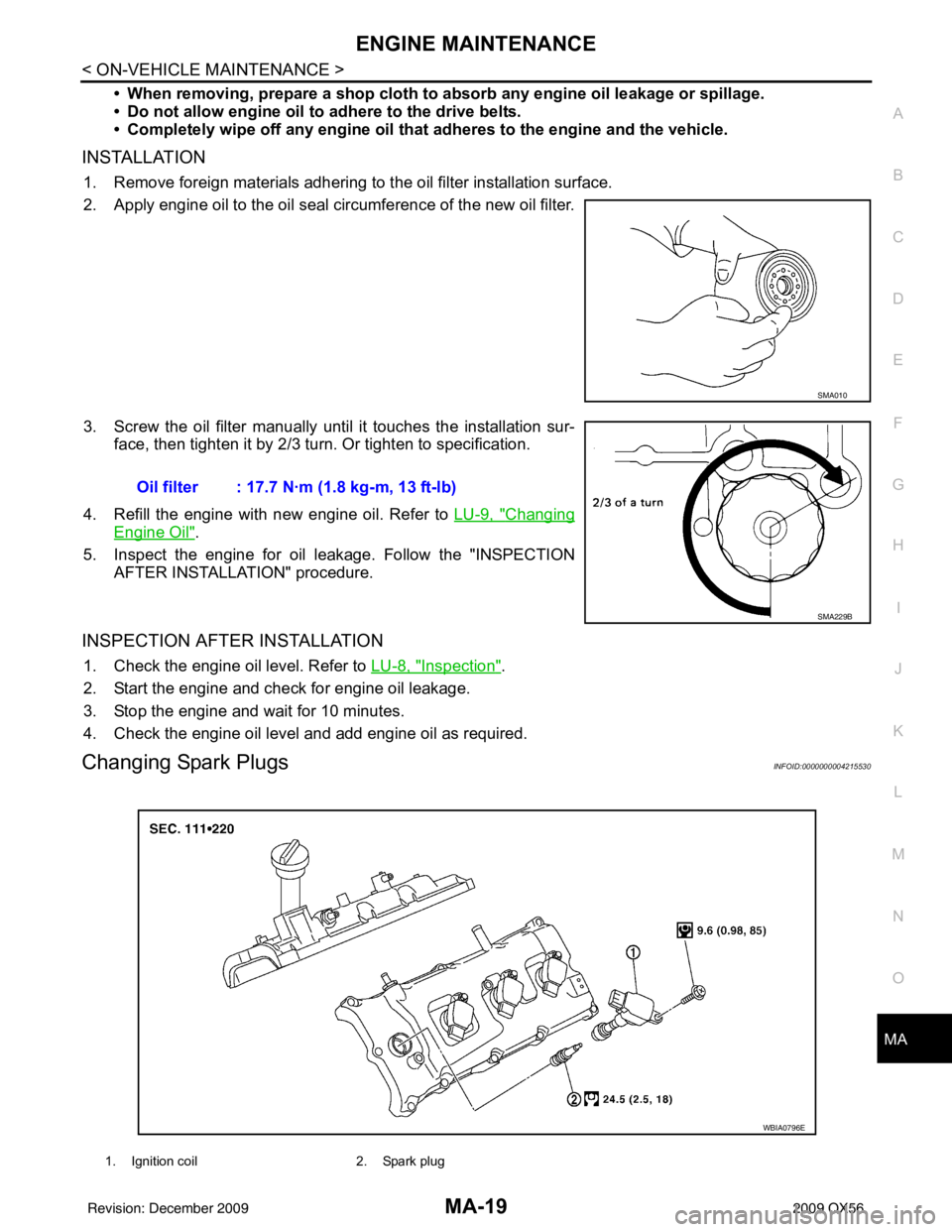 INFINITI QX56 2009 Factory Service Manual ENGINE MAINTENANCEMA-19
< ON-VEHICLE MAINTENANCE >
C
DE
F
G H
I
J
K L
M B
MA
N
O A
• When removing, prepare a shop cloth to ab
sorb any engine oil leakage or spillage.
• Do not allow engine oil to INFINITI QX56 2009 Factory Service Manual ENGINE MAINTENANCEMA-19
< ON-VEHICLE MAINTENANCE >
C
DE
F
G H
I
J
K L
M B
MA
N
O A
• When removing, prepare a shop cloth to ab
sorb any engine oil leakage or spillage.
• Do not allow engine oil to