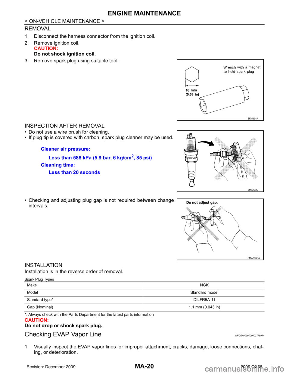 INFINITI QX56 2009 Factory Service Manual MA-20
< ON-VEHICLE MAINTENANCE >
ENGINE MAINTENANCE
REMOVAL
1. Disconnect the harness connector from the ignition coil.
2. Remove ignition coil.CAUTION:
Do not shock ig nition coil.
3. Remove spark pl INFINITI QX56 2009 Factory Service Manual MA-20
< ON-VEHICLE MAINTENANCE >
ENGINE MAINTENANCE
REMOVAL
1. Disconnect the harness connector from the ignition coil.
2. Remove ignition coil.CAUTION:
Do not shock ig nition coil.
3. Remove spark pl