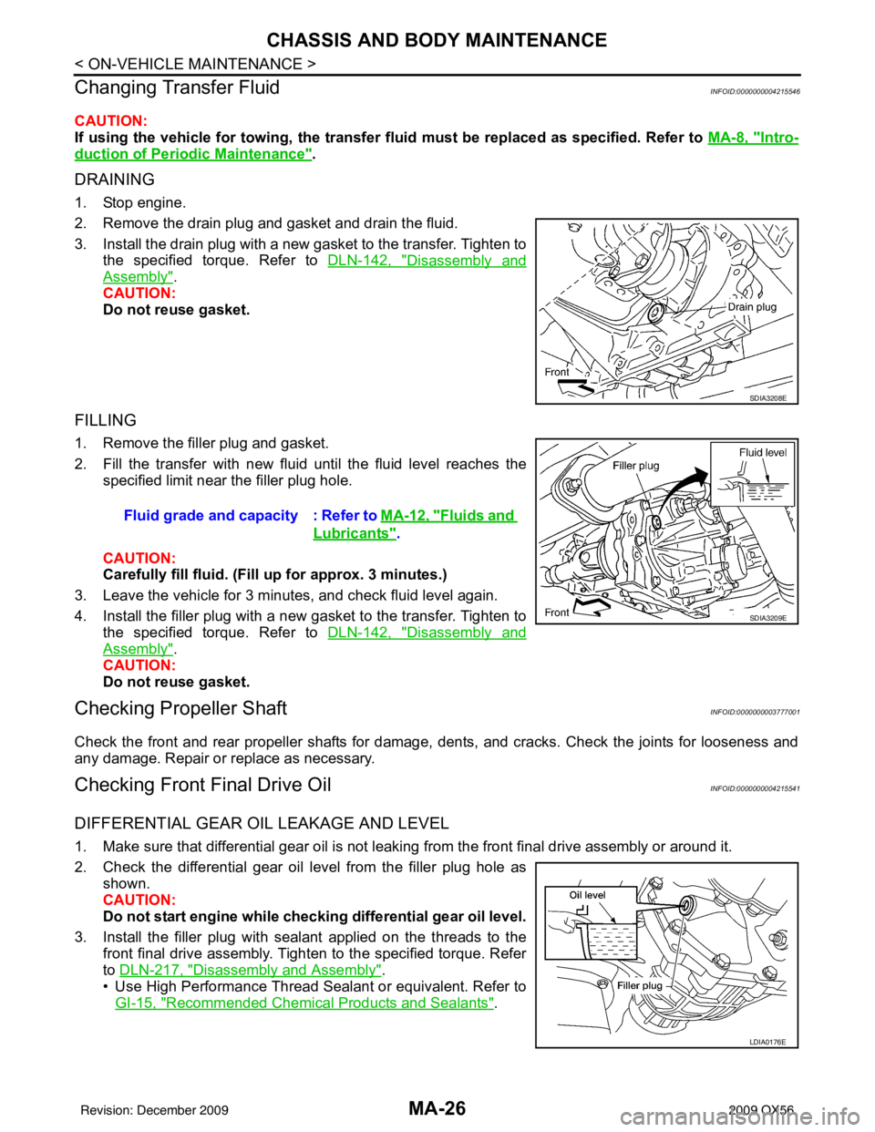 INFINITI QX56 2009 Factory Service Manual MA-26
< ON-VEHICLE MAINTENANCE >
CHASSIS AND BODY MAINTENANCE
Changing Transfer Fluid
INFOID:0000000004215546
CAUTION:
If using the vehicle for towing, the transfer fluid must be replaced as specifie INFINITI QX56 2009 Factory Service Manual MA-26
< ON-VEHICLE MAINTENANCE >
CHASSIS AND BODY MAINTENANCE
Changing Transfer Fluid
INFOID:0000000004215546
CAUTION:
If using the vehicle for towing, the transfer fluid must be replaced as specifie