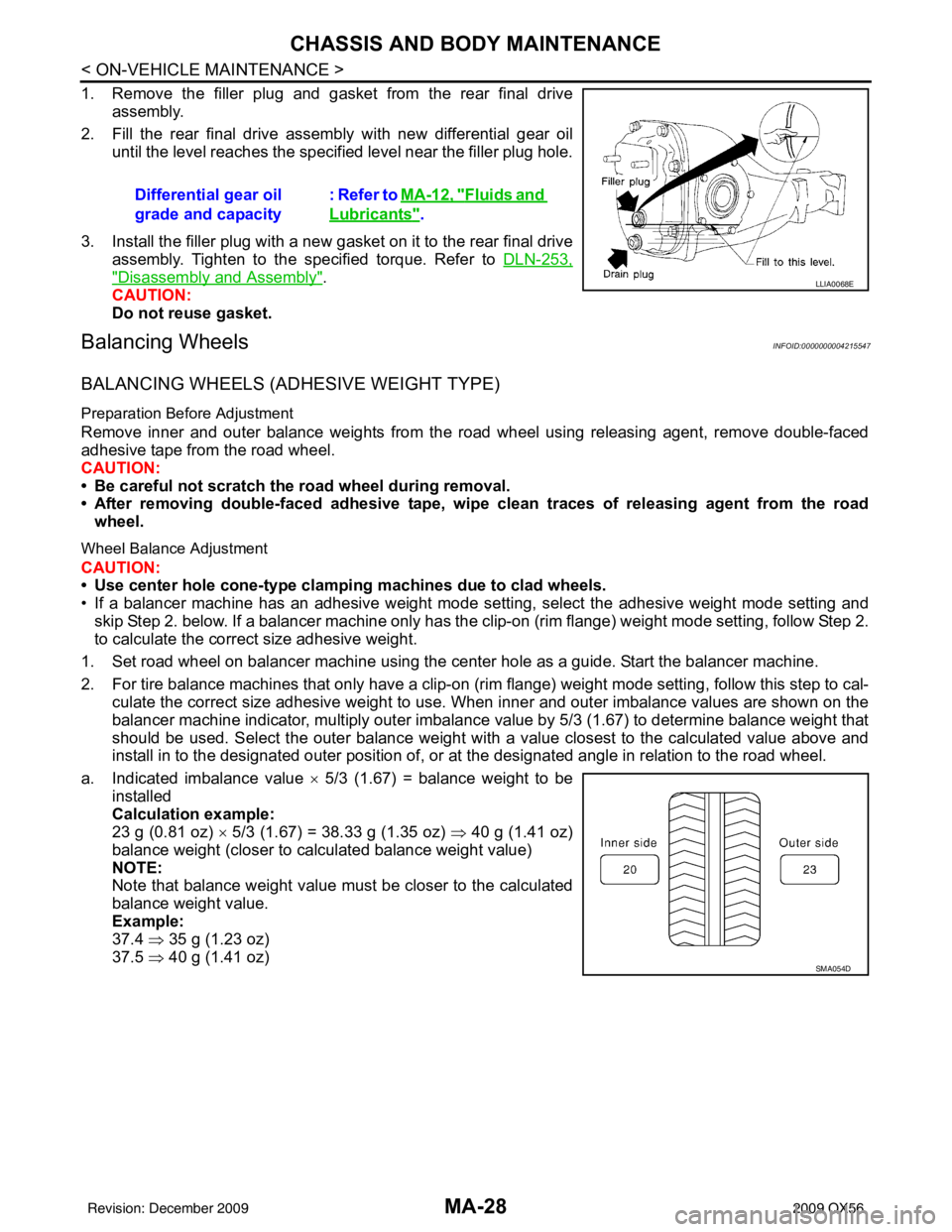 INFINITI QX56 2009 Factory User Guide MA-28
< ON-VEHICLE MAINTENANCE >
CHASSIS AND BODY MAINTENANCE
1. Remove the filler plug and gasket from the rear final driveassembly.
2. Fill the rear final drive assembly with new differential gear o INFINITI QX56 2009 Factory User Guide MA-28
< ON-VEHICLE MAINTENANCE >
CHASSIS AND BODY MAINTENANCE
1. Remove the filler plug and gasket from the rear final driveassembly.
2. Fill the rear final drive assembly with new differential gear o