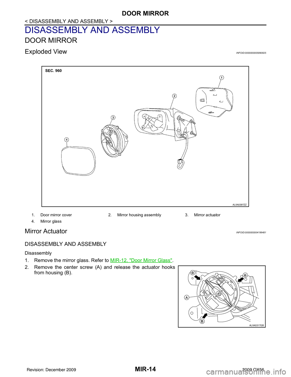INFINITI QX56 2009 Factory Owners Manual MIR-14
< DISASSEMBLY AND ASSEMBLY >
DOOR MIRROR
DISASSEMBLY AND ASSEMBLY
DOOR MIRROR
Exploded ViewINFOID:0000000005890825
Mirror ActuatorINFOID:0000000004199481
DISASSEMBLY AND ASSEMBLY
Disassembly
1. INFINITI QX56 2009 Factory Owners Manual MIR-14
< DISASSEMBLY AND ASSEMBLY >
DOOR MIRROR
DISASSEMBLY AND ASSEMBLY
DOOR MIRROR
Exploded ViewINFOID:0000000005890825
Mirror ActuatorINFOID:0000000004199481
DISASSEMBLY AND ASSEMBLY
Disassembly
1.