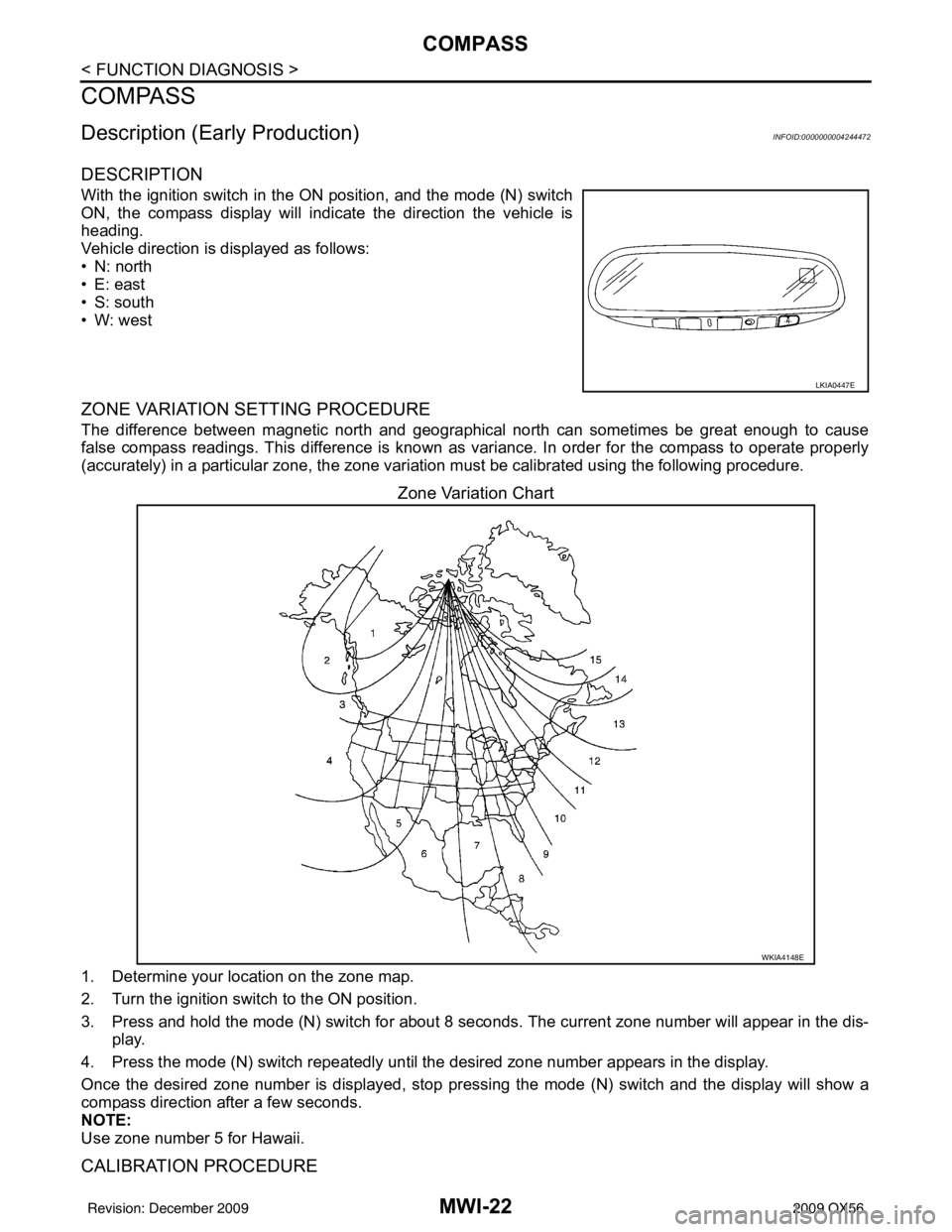 INFINITI QX56 2009 Factory Service Manual MWI-22
< FUNCTION DIAGNOSIS >
COMPASS
COMPASS
Description (Early Production)INFOID:0000000004244472
DESCRIPTION
With the ignition switch in the ON position, and the mode (N) switch
ON, the compass dis INFINITI QX56 2009 Factory Service Manual MWI-22
< FUNCTION DIAGNOSIS >
COMPASS
COMPASS
Description (Early Production)INFOID:0000000004244472
DESCRIPTION
With the ignition switch in the ON position, and the mode (N) switch
ON, the compass dis