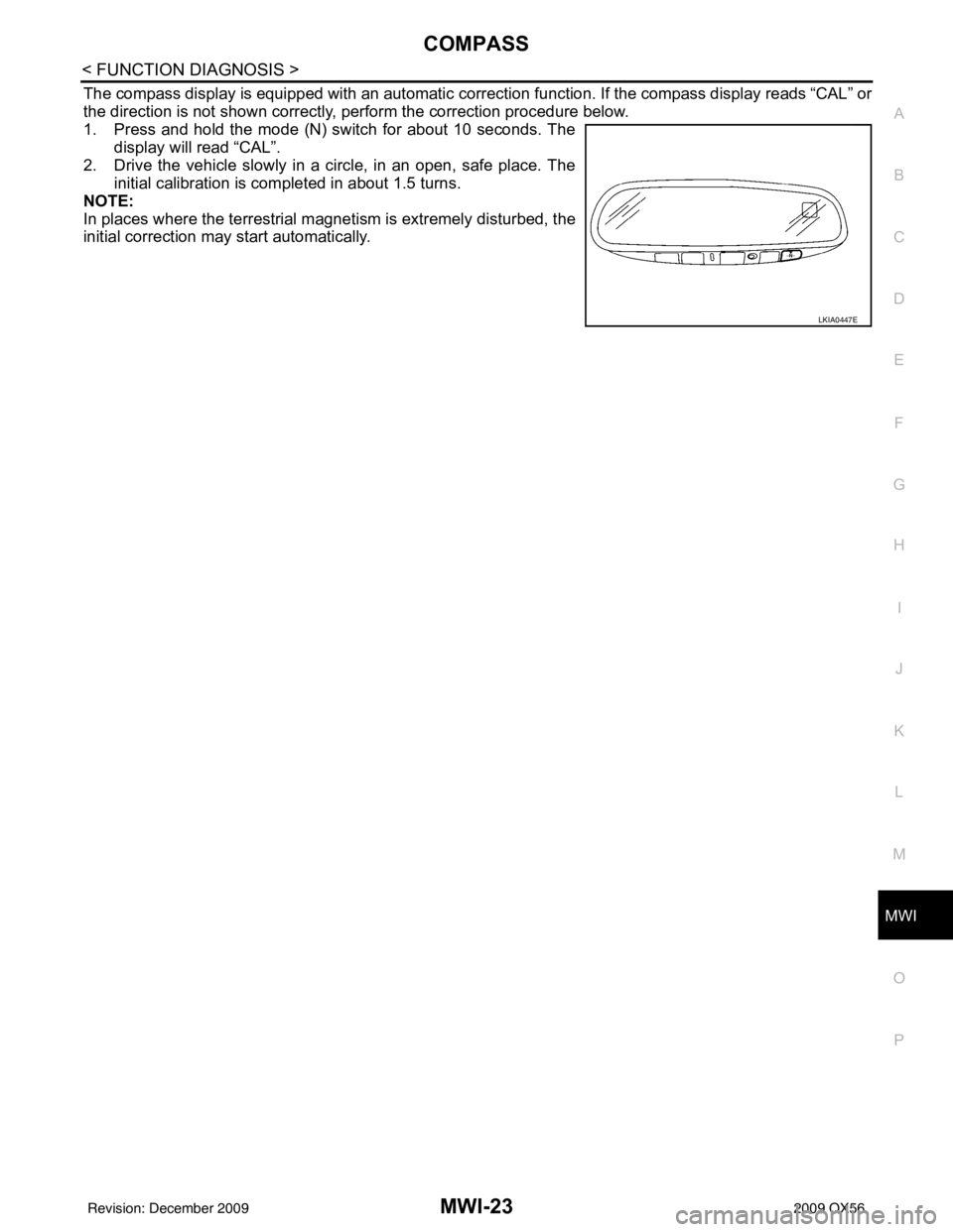 INFINITI QX56 2009 Factory Service Manual MWI
COMPASSMWI-23
< FUNCTION DIAGNOSIS >
C
DE
F
G H
I
J
K L
M B A
O P
The compass display is equipped with an automatic correc tion function. If the compass display reads “CAL” or
the direction is INFINITI QX56 2009 Factory Service Manual MWI
COMPASSMWI-23
< FUNCTION DIAGNOSIS >
C
DE
F
G H
I
J
K L
M B A
O P
The compass display is equipped with an automatic correc tion function. If the compass display reads “CAL” or
the direction is