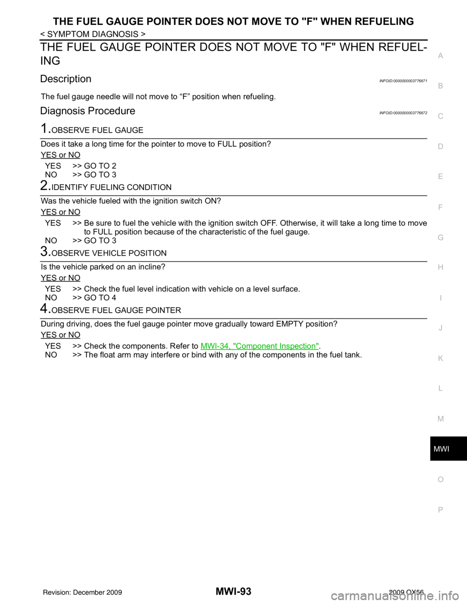 INFINITI QX56 2009  Factory Service Manual MWI
THE FUEL GAUGE POINTER DOES NOT MOVE TO "F" WHEN REFUELING
MWI-93
< SYMPTOM DIAGNOSIS >
C
D E
F
G H
I
J
K L
M B A
O P
THE FUEL GAUGE POINTER DOES NOT MOVE TO "F" WHEN REFUEL-
ING
DescriptionINFOID
